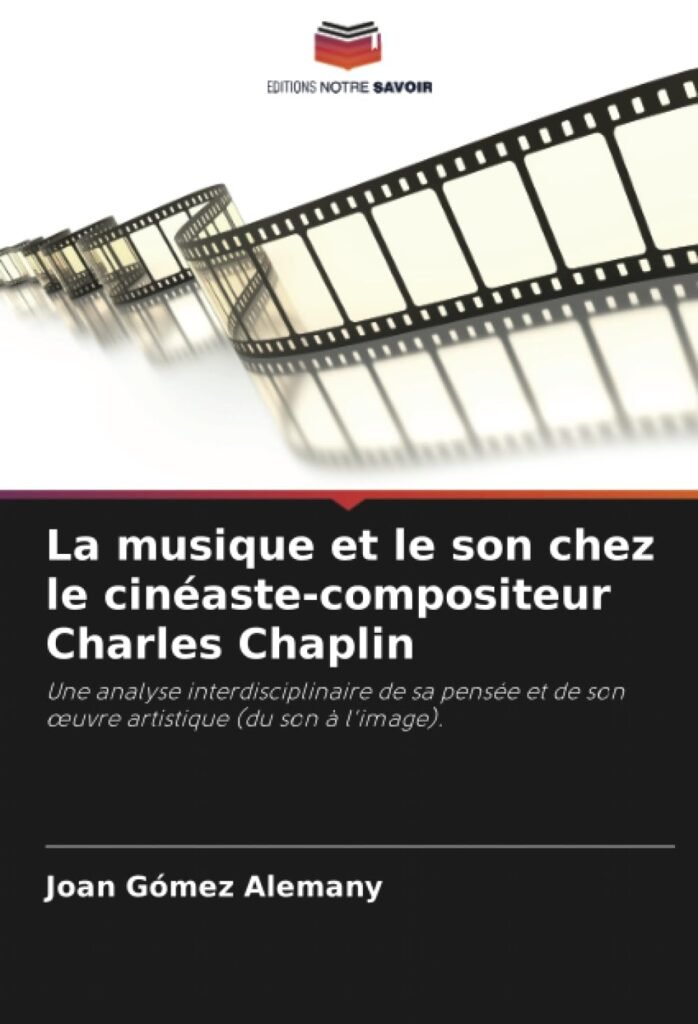 La musique et le son chez le cinéaste-compositeur Charles Chaplin: Une analyse interdisciplinaire de sa pensée et de son œuvre artistique (du son à l'image)