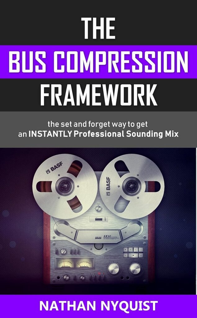 The Bus Compression Framework: The set and forget way to get an INSTANTLY professional sounding mix